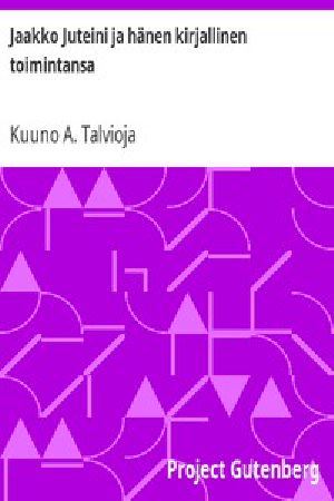 [Gutenberg 13565] • Jaakko Juteini ja hänen kirjallinen toimintansa